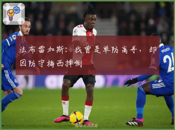 法布雷加斯：我曾是单防高手，却因防守梅西摔倒