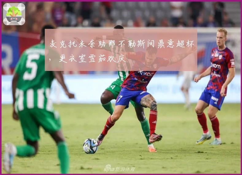 麦克托米奈助那不勒斯问鼎意超杯，更衣室雪茄欢庆