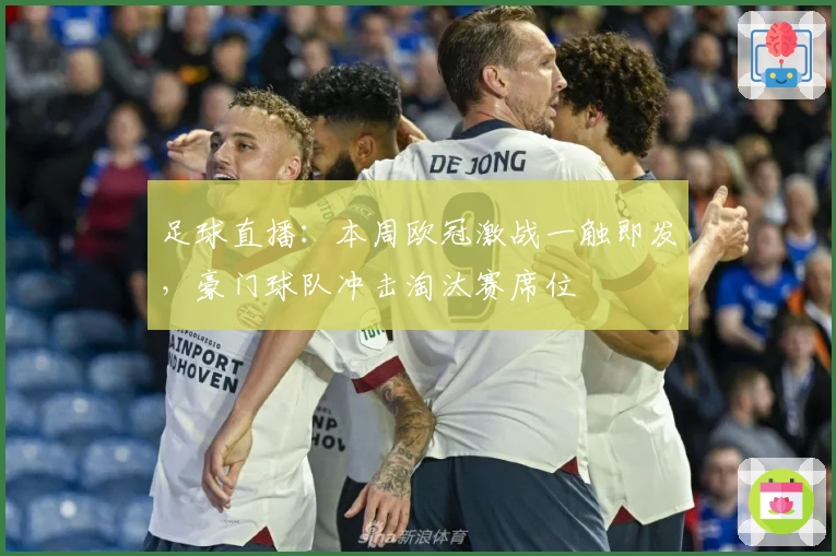 足球直播:本周欧冠激战一触即发,豪门球队冲击淘汰赛席位