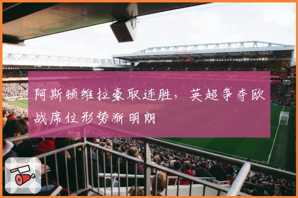 阿斯顿维拉豪取连胜，英超争夺欧战席位形势渐明朗